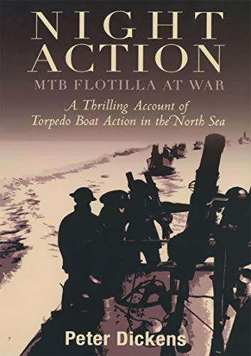 Night Action Mtb Flotilla At War A Thrilling Account Of Torpedo Boat Action In The North Sea Peter Dickens