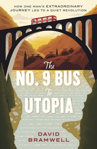 The No9 Bus To Utopia How One Mans Extraordinary Journey Led To A Quiet Revolution David Bramwell
