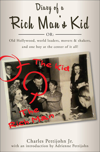 Diary Of A Rich Mans Kid Old Hollywood World Leaders Movers Shakers And One Boy At The Center Of It All Charles C Pettijohn Jr