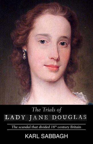 The Trials Of Lady Jane Douglas The Scandal That Divided 18th Century Britain Karl Sabbagh
