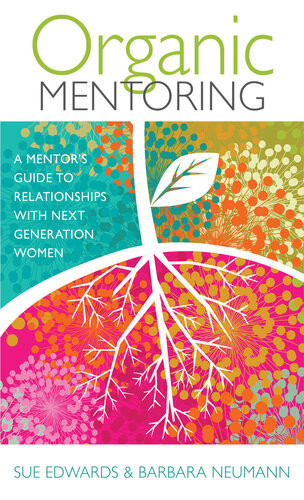 Organic Mentoring A Mentors Guide To Relationships With Next Generation Women Sue Edwards Barbara Neumann
