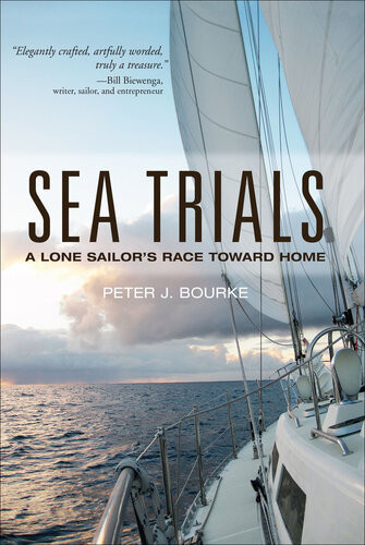 Sea Trials A Lone Sailors Race Toward Home 1st Edition Peter Bourke