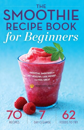 The Smoothie Recipe Book For Beginners Essential Smoothies To Get Healthy Lose Weight And Feel Great Mendocino Press