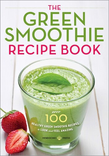 The Green Smoothie Recipe Book Over 100 Healthy Green Smoothie Recipes To Look And Feel Amazing Mendocino Press