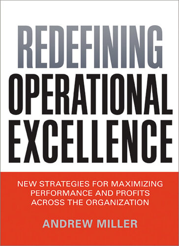 Redefining Operational Excellence New Strategies For Maximizing Performance And Profits Across The Organization 1st Edition Andrew Miller
