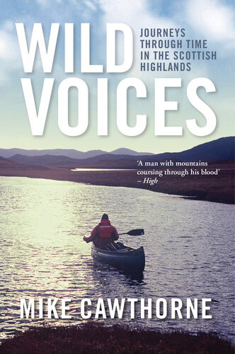 Wild Voices Journeys Through Time In The Scottish Highlands Mike Cawthorne