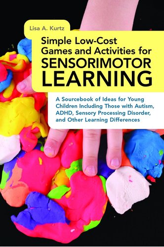 Simple Lowcost Games And Activities For Sensorimotor Learning A Sourcebook Of Ideas For Young Children Including Those With Autism Adhd Sensory Processing Disorder And Other Learning Differences Elizabeth A Kurtz
