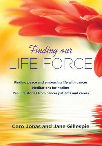 Finding Our Life Force Finding Peace And Embracing Life With Cancer Caro Jonas Jane Gillespie