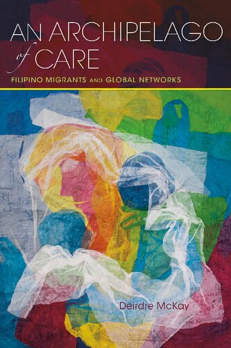 An Archipelago Of Care Filipino Migrants And Global Networks Deirdre Mckay