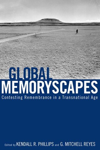 Global Memoryscapes Contesting Remembrance In A Transnational Age Kendall R Phillips Editor