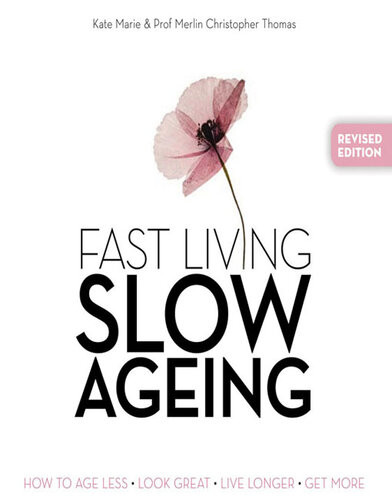 Fast Living Slow Ageing How To Age Less Look Great Live Longer Get More 2nd Edition Kate Marie Christopher Merlin Thomas