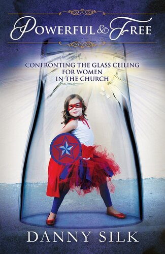 Powerful And Free Confronting The Glass Ceiling For Women In The Church Danny Silk