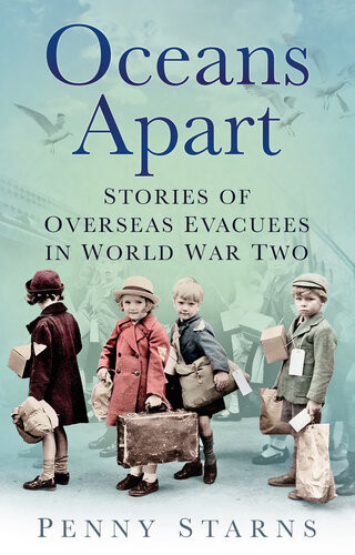 Oceans Apart Stories Of Overseas Evacuees In World War Two 2nd Edition Penny Starns