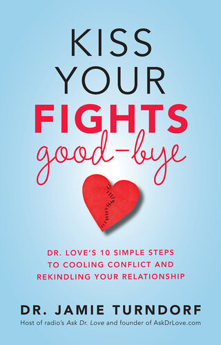 Kiss Your Fights Goodbye Dr Loves 10 Simple Steps To Cooling Conflict And Rekindling Your Relationship Jamie Turndorf