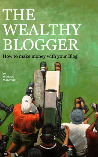 The Wealthy Blogger How To Make Money With Your Blog Michael Marcovici