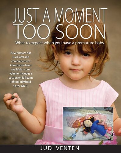 Just A Moment Too Soon What To Expect When You Have A Premature Baby Judi Venten