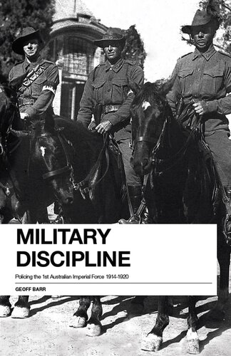 Military Discipline Policing The 1st Australian Imperial Force 1914 1918 Geoff Barr
