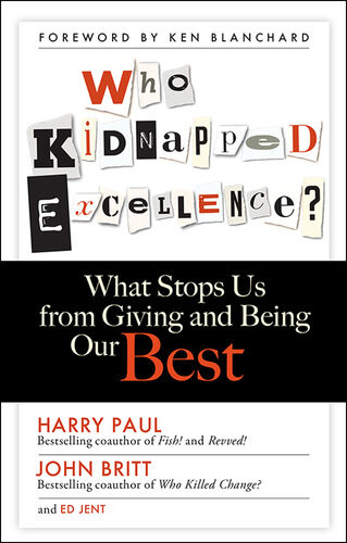 Who Kidnapped Excellence What Stops Us From Giving And Being Our Best Harry Paul John Britt Ed Jent