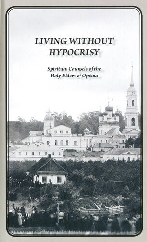 Living Without Hypocrisy Spiritual Counsels Of The Holy Elders Of Optina Optina Elders