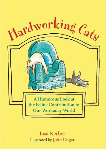 Hardworking Cats A Humorous Look At The Feline Contribution To Our Workaday World Lisa Kerber