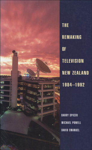 The Remaking Of Television New Zealand 19841992 Barry Spicer Michael Powell David Emanuel