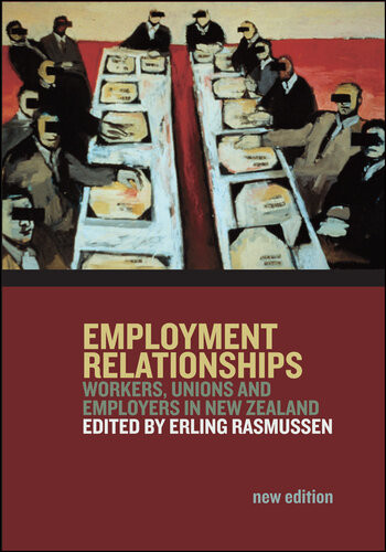 Employment Relationships Workers Unions And Employers In New Zealand 2nd Edition Erling Rasmussen