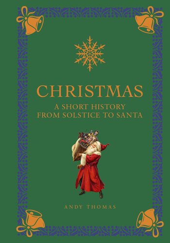 Christmas A Short History From Solstice To Santa Andy Thomas