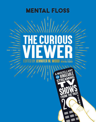Mental Floss The Curious Viewer A Miscellany Of Bingeable Streaming Tv Shows From The Past Twenty Years Jennifer Wood The Team At Mental Floss