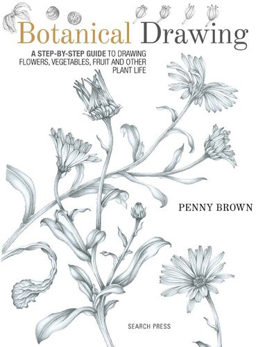 Botanical Drawing A Stepbystep Guide To Drawing Flowers Vegetables Fruit And Other Plant Life Penny Brown