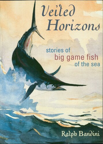 Veiled Horizons Stories Of Big Game Fish Of The Sea Ralph Bandini