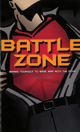 Battle Zone Arming Yourself To Wage War With The Devil Greg A Stier