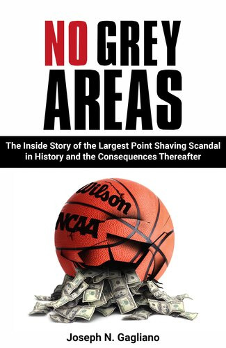 No Grey Areas The Inside Story Of The Largest Point Shaving Scandal In History And The Consequences Thereafter Joseph N Gagliano