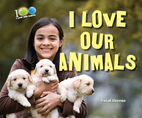 I Love Our Animals I Love Our Earth Carol Greene