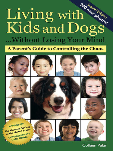 Living With Kids And Dogswithout Losing Your Mind A Parents Guide To Controlling The Chaos Colleen Pelar