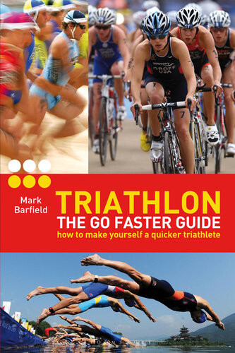 Triathlonthe Go Faster Guide How To Make Yourself A Quicker Triathlete Mark Barfield