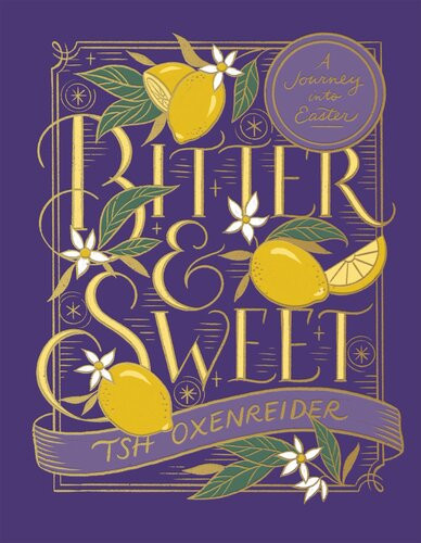 Bitter And Sweet A Journey Into Easter Tsh Oxenreider