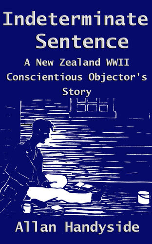 Indeterminate Sentence A New Zealand World War Ii Conscientious Objectors Story Allan Handyside