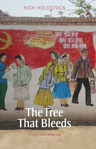 The Tree That Bleeds A Uighur Town On The Edge Nick Holdstock