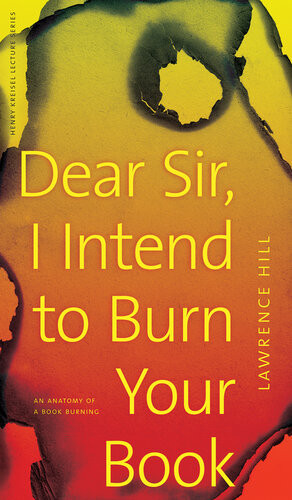 Dear Sir I Intend To Burn Your Book An Anatomy Of A Book Burning Lawrence Hill