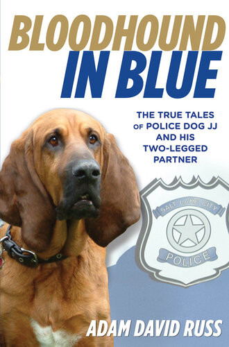 Bloodhound In Blue The True Tales Of Police Dog Jj And His Twolegged Partner Adam Russ
