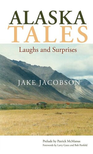 Alaska Tales Laughs And Surprises Jake Jacobson
