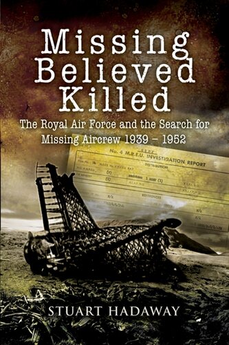 Missing Believed Killed The Royal Air Force And The Search For Missing Aircrew 19391952 Stuart Hadaway