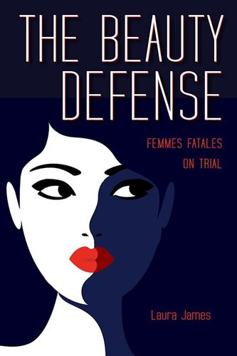 The Beauty Defense Femmes Fatales On Trial Laura James
