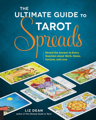 The Ultimate Guide To Tarot Spreads Reveal The Answer To Every Question About Work Home Fortune And Love Liz Dean