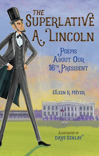 The Superlative A. Lincoln: Poems about our 16th President Eileen R. Meyer