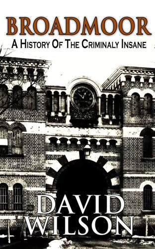 Broadmoor A History Of The Criminally Insane David Wilson Jenni Day