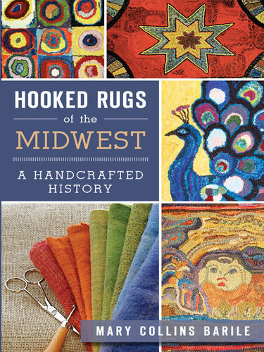 Hooked Rugs Of The Midwest A Handcrafted History Mary Collins Barile