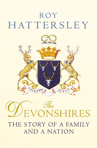 The Devonshires The Story Of A Family And A Nation Roy Hattersley