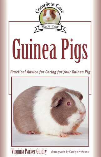 Guinea Pigs Complete Care Made Easypractical Advice To Caring For Your Guinea Pig Virginia Parker Guidry