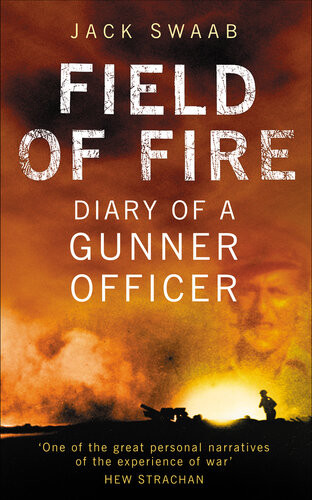 Field Of Fire Diary Of A Gunner Officer Jack Swaab